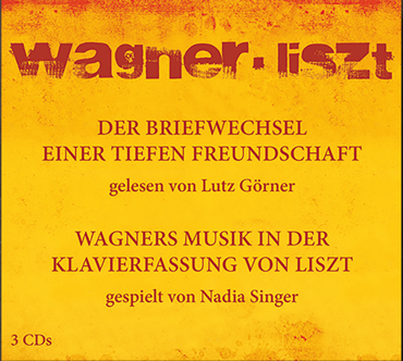 Gelbes CD-Cover mit rotem Text: "Wagner &middot; Liszt", "Der Briefwechsel einer tiefen Freundschaft", "gelesen von Lutz G&ouml;rner", "Wagners Musik in der Klavierfassung von Liszt", "gespielt von Nadia Singer", "3 CDs".