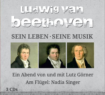 CD-Cover mit drei Portr&auml;ts von Ludwig van Beethoven, Text "Sein Leben &middot; Seine Musik", und Informationen &uuml;ber Lutz G&ouml;rner und Nadia Singer.